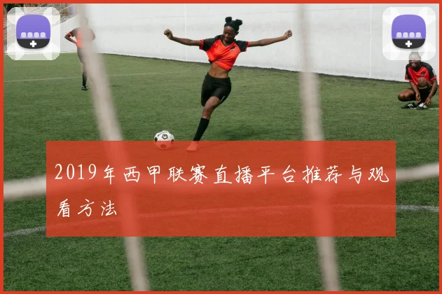 2019年西甲联赛直播平台推荐与观看方法