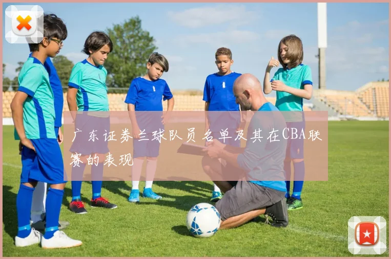 广东证券兰球队员名单及其在CBA联赛的表现